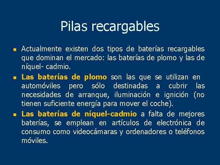 Pilas recargables n n n Actualmente existen dos tipos de baterías recargables que dominan