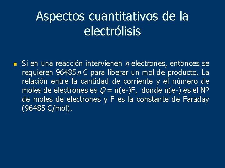 Aspectos cuantitativos de la electrólisis n Si en una reacción intervienen n electrones, entonces