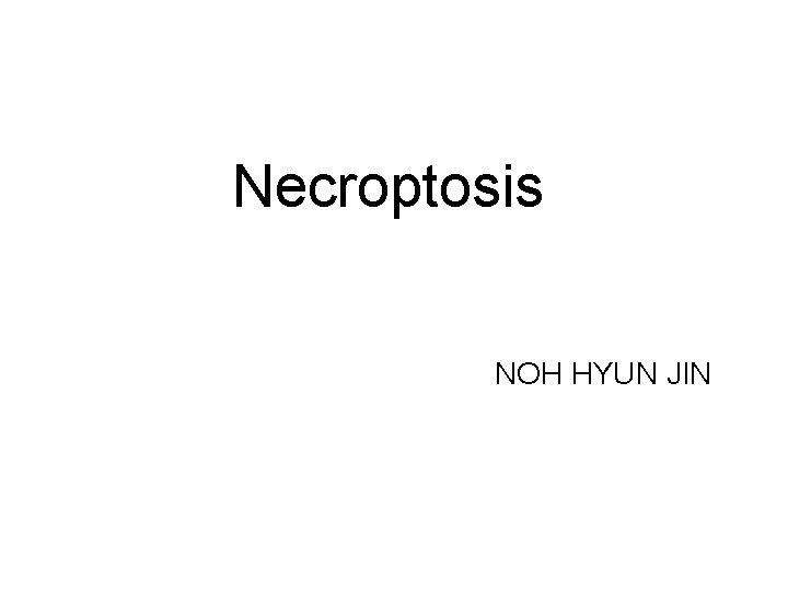 Necroptosis NOH HYUN JIN 