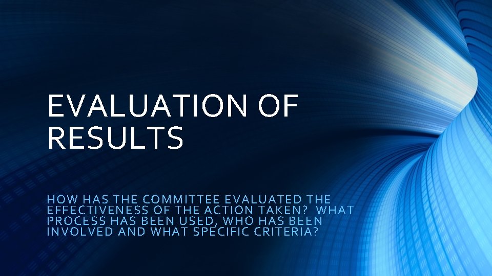 EVALUATION OF RESULTS HOW HAS THE COMMITTEE EVALUATED THE EFFECTIVENESS OF THE ACTION TAKEN?