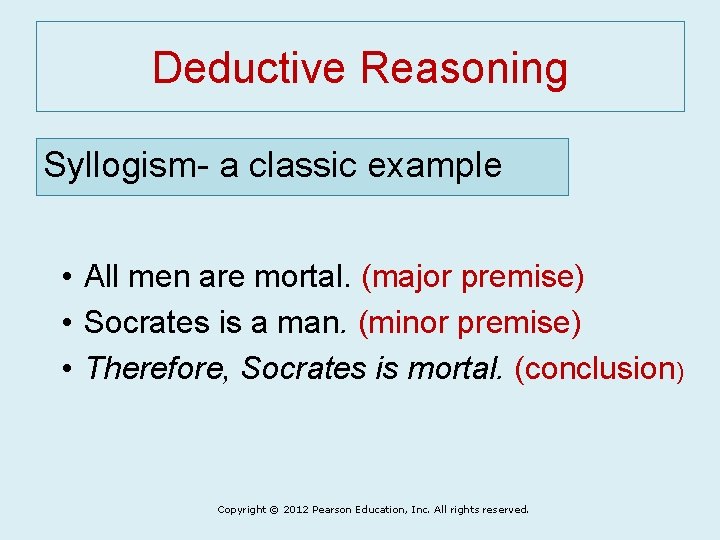 Deductive Reasoning Syllogism- a classic example • All men are mortal. (major premise) •