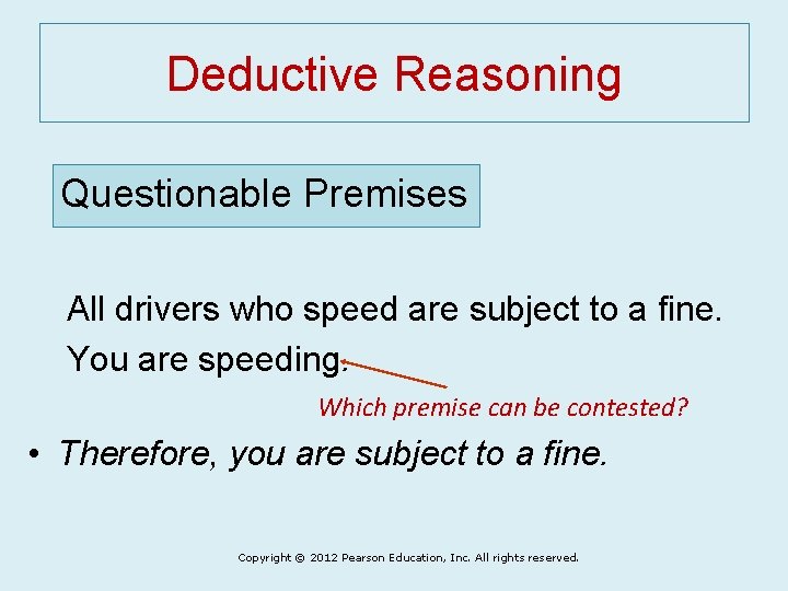 Deductive Reasoning Questionable Premises All drivers who speed are subject to a fine. You