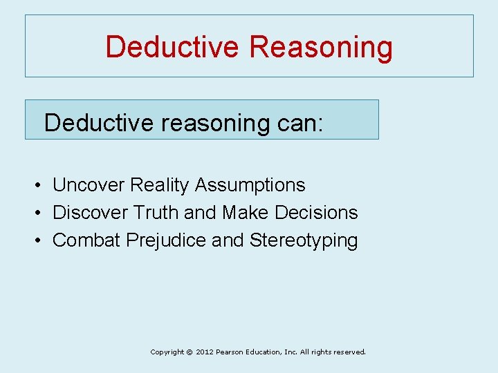 Deductive Reasoning Deductive reasoning can: • Uncover Reality Assumptions • Discover Truth and Make