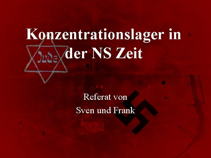 Konzentrationslager in der NS Zeit Referat von Sven und Frank 