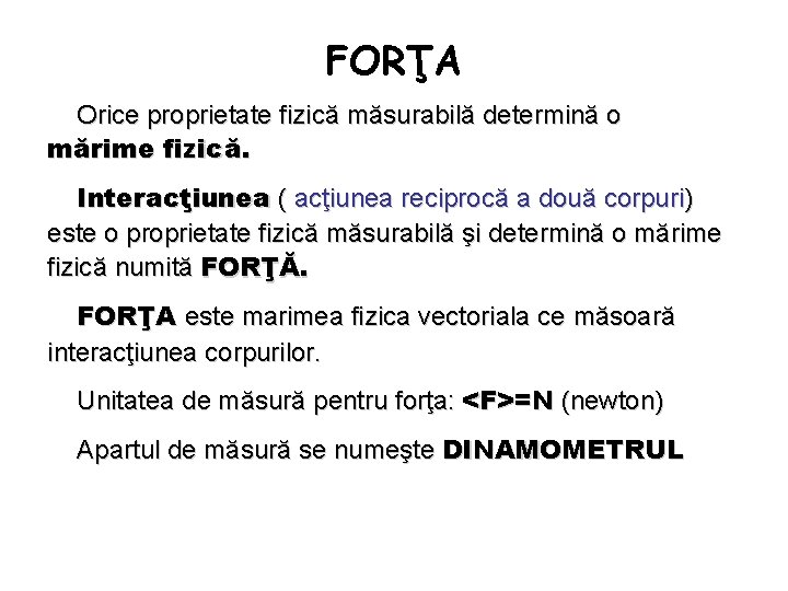 FORŢA Orice proprietate fizică măsurabilă determină o mărime fizică. Interacţiunea ( acţiunea reciprocă a