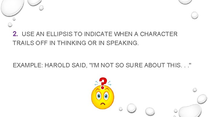 2. USE AN ELLIPSIS TO INDICATE WHEN A CHARACTER TRAILS OFF IN THINKING OR