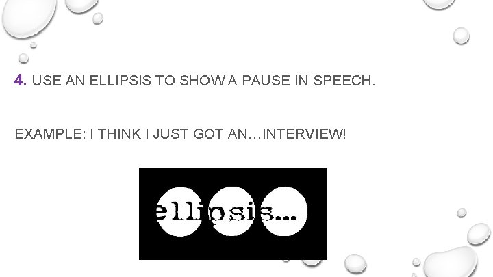 4. USE AN ELLIPSIS TO SHOW A PAUSE IN SPEECH. EXAMPLE: I THINK I