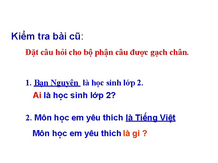 Kiểm tra bài cũ: Đặt câu hỏi cho bộ phận câu được gạch chân.