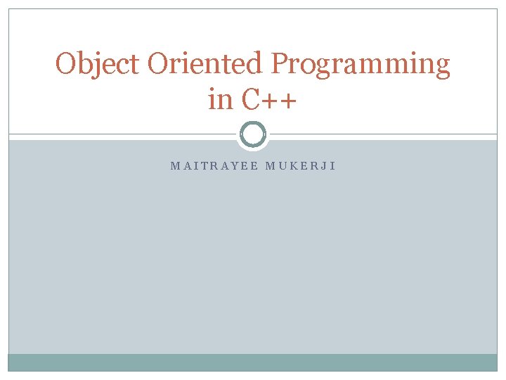 Object Oriented Programming in C++ MAITRAYEE MUKERJI 