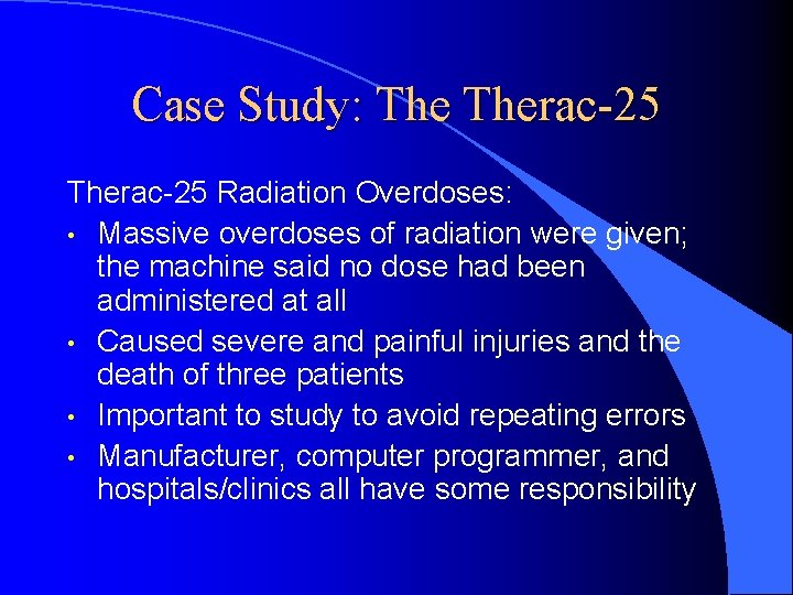 Case Study: Therac-25 Radiation Overdoses: • Massive overdoses of radiation were given; the machine