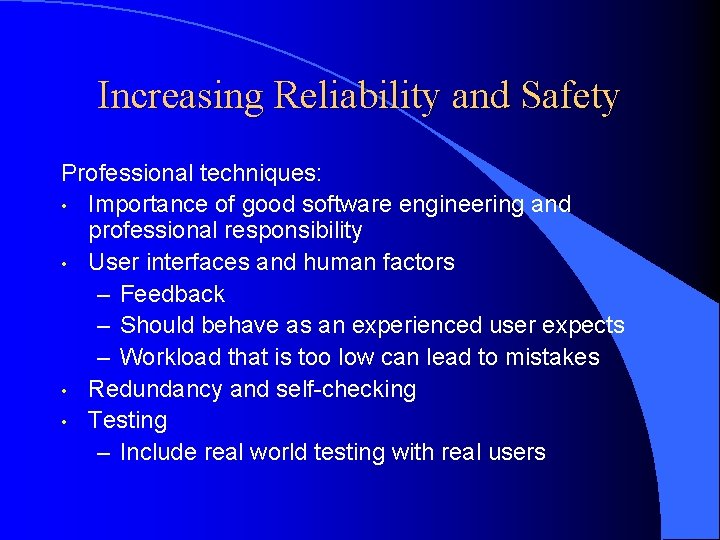 Increasing Reliability and Safety Professional techniques: • Importance of good software engineering and professional