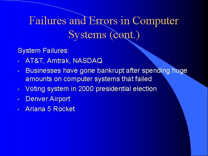 Failures and Errors in Computer Systems (cont. ) System Failures: • AT&T, Amtrak, NASDAQ