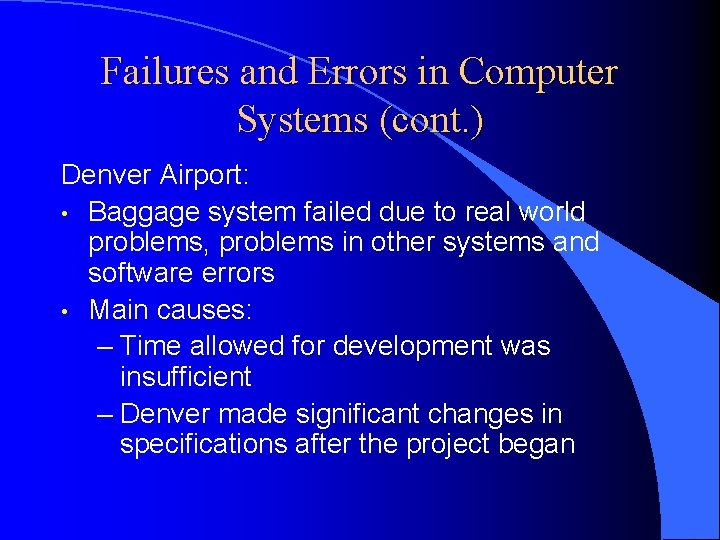 Failures and Errors in Computer Systems (cont. ) Denver Airport: • Baggage system failed