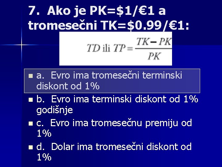 7. Ako je PK=$1/€ 1 a tromesečni TK=$0. 99/€ 1: a. Evro ima tromesečni