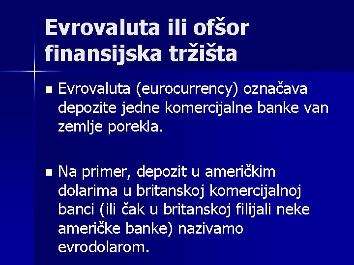 Evrovaluta ili ofšor finansijska tržišta n Evrovaluta (eurocurrency) označava depozite jedne komercijalne banke van