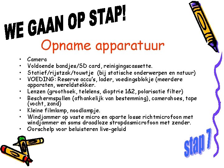 Opname apparatuur • • • Camera Voldoende bandjes/SD card, reinigingscassette. Statief/rijstzak/touwtje (bij statische onderwerpen