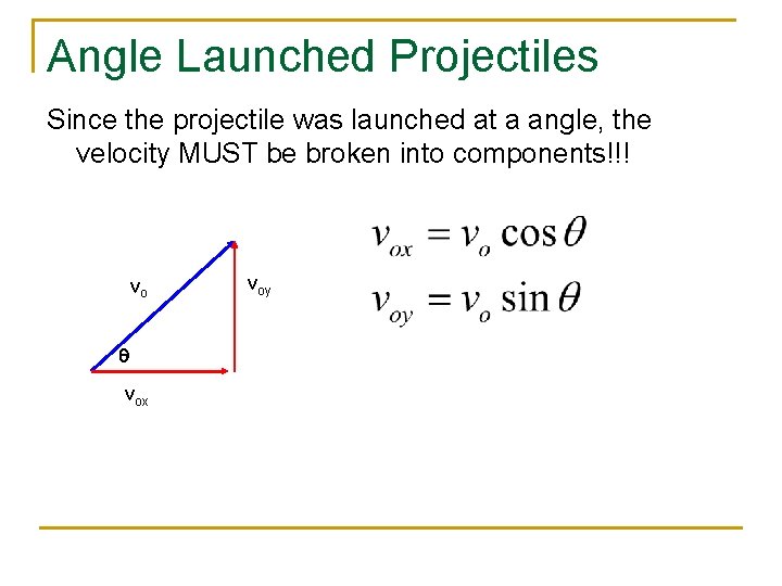 Angle Launched Projectiles Since the projectile was launched at a angle, the velocity MUST