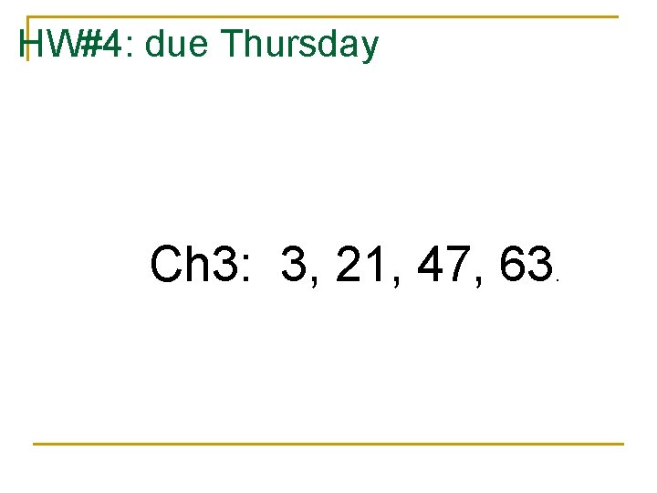 HW#4: due Thursday Ch 3: 3, 21, 47, 63 . 