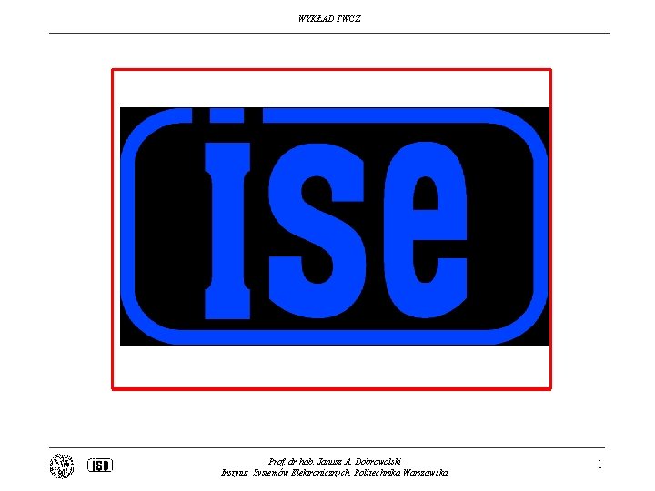 WYKŁAD TWCZ Prof. dr hab. Janusz A. Dobrowolski Instytut Systemów Elektronicznych, Politechnika Warszawska 1