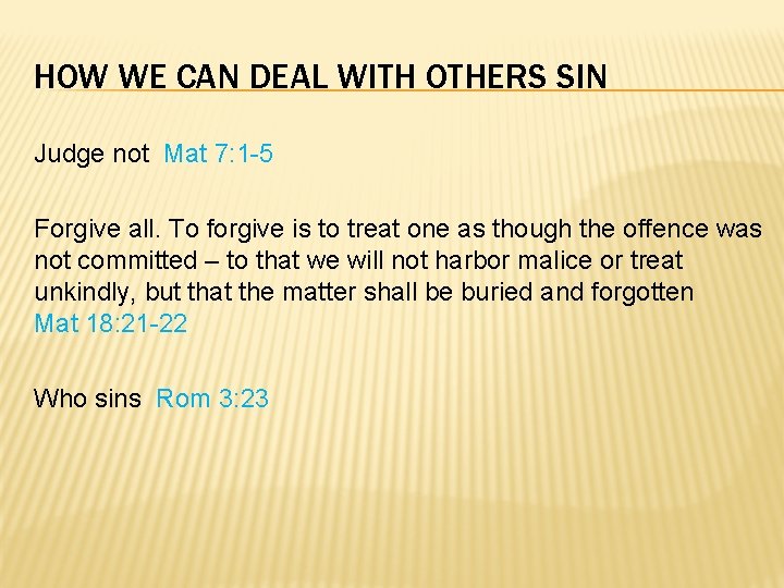 HOW WE CAN DEAL WITH OTHERS SIN Judge not Mat 7: 1 -5 Forgive