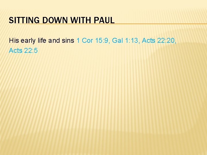 SITTING DOWN WITH PAUL His early life and sins 1 Cor 15: 9, Gal