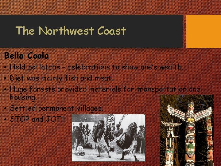 The Northwest Coast Bella Coola • Held potlatchs - celebrations to show one’s wealth.