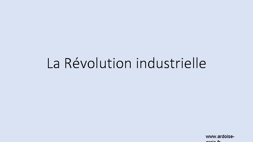 La Révolution industrielle www. ardoise- 