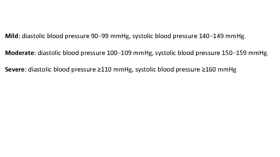 Mild: diastolic blood pressure 90– 99 mm. Hg, systolic blood pressure 140– 149 mm.