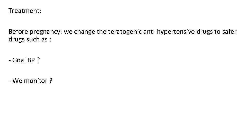 Treatment: Before pregnancy: we change the teratogenic anti-hypertensive drugs to safer drugs such as