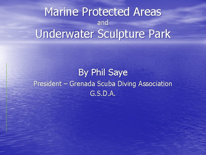 Marine Protected Areas and Underwater Sculpture Park By Phil Saye President – Grenada Scuba