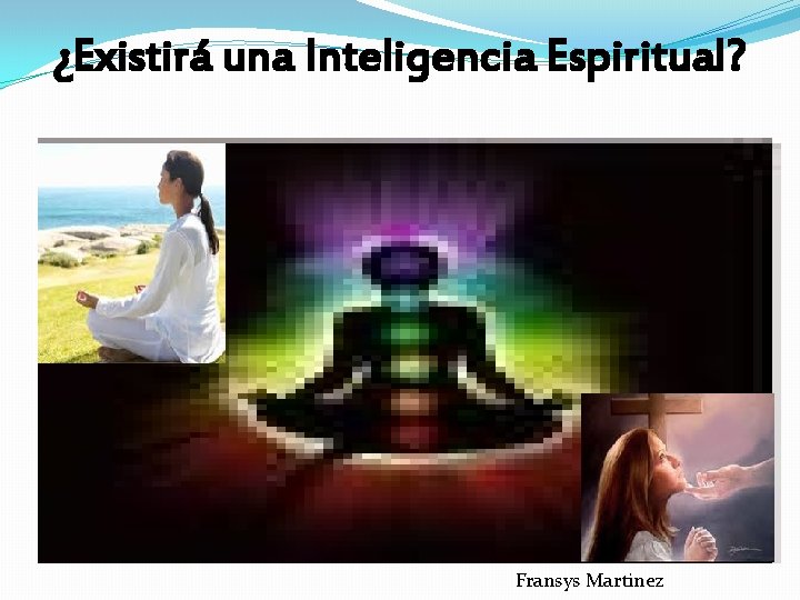 ¿Existirá una Inteligencia Espiritual? Fransys Martinez 