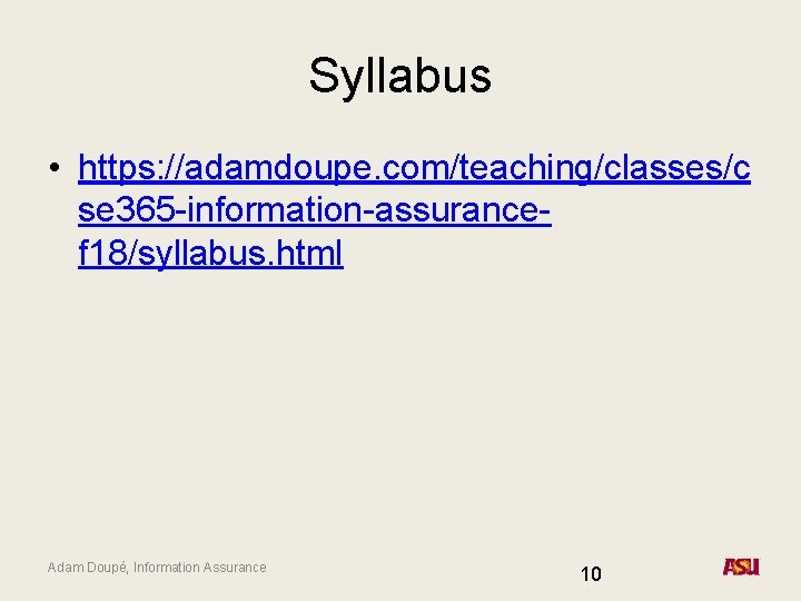 Syllabus • https: //adamdoupe. com/teaching/classes/c se 365 -information-assurancef 18/syllabus. html Adam Doupé, Information Assurance