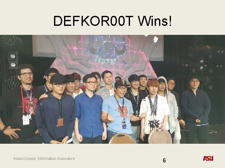 DEFKOR 00 T Wins! Adam Doupé, Information Assurance 6 