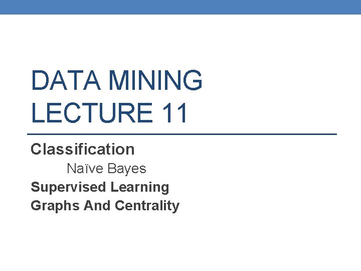 DATA MINING LECTURE 11 Classification Naïve Bayes Supervised Learning Graphs And Centrality 