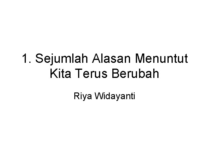 1. Sejumlah Alasan Menuntut Kita Terus Berubah Riya Widayanti 