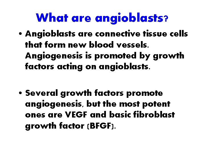 What are angioblasts? • Angioblasts are connective tissue cells that form new blood vessels.