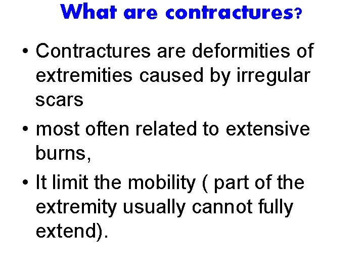 What are contractures? • Contractures are deformities of extremities caused by irregular scars •
