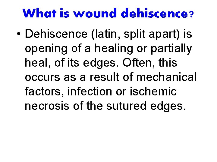What is wound dehiscence? • Dehiscence (latin, split apart) is opening of a healing