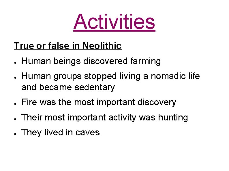 Activities True or false in Neolithic ● ● Human beings discovered farming Human groups