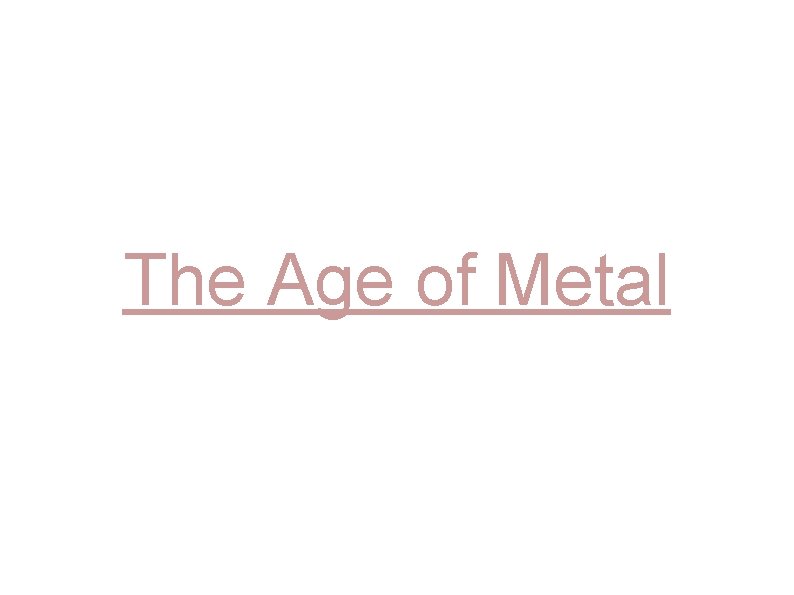 The Age of Metal 