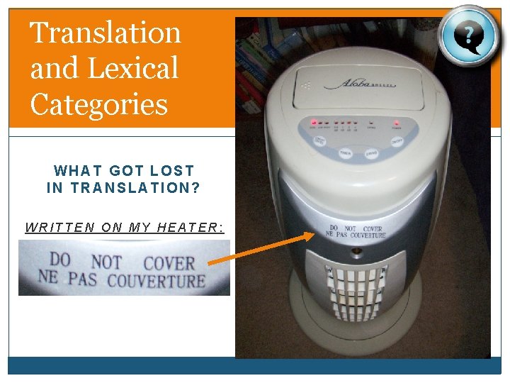 Translation and Lexical Categories WHAT GOT LOST IN TRANSLATION? WRITTEN ON MY HEATER: 