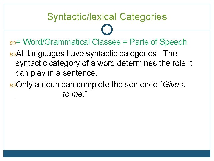 Syntactic/lexical Categories = Word/Grammatical Classes = Parts of Speech All languages have syntactic categories.