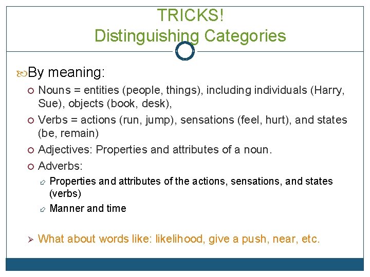TRICKS! Distinguishing Categories By meaning: Nouns = entities (people, things), including individuals (Harry, Sue),