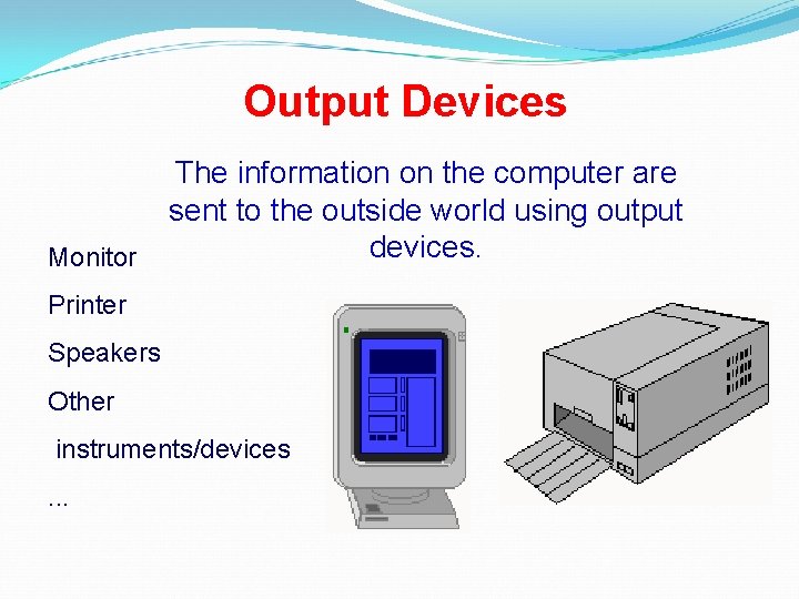 Output Devices Monitor The information on the computer are sent to the outside world Output Devices Monitor The information on the computer are sent to the outside world