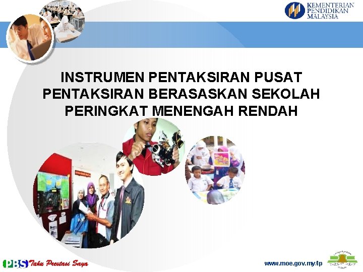 INSTRUMEN PENTAKSIRAN PUSAT PENTAKSIRAN BERASASKAN SEKOLAH PERINGKAT MENENGAH RENDAH www. moe. gov. my/lp 