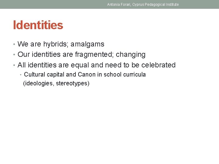 Antonia Forari, Cyprus Pedagogical Institute Identities • We are hybrids; amalgams • Our identities