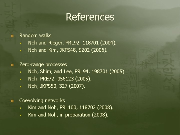References Random walks Noh and Rieger, PRL 92, 118701 (2004). Noh and Kim, JKPS