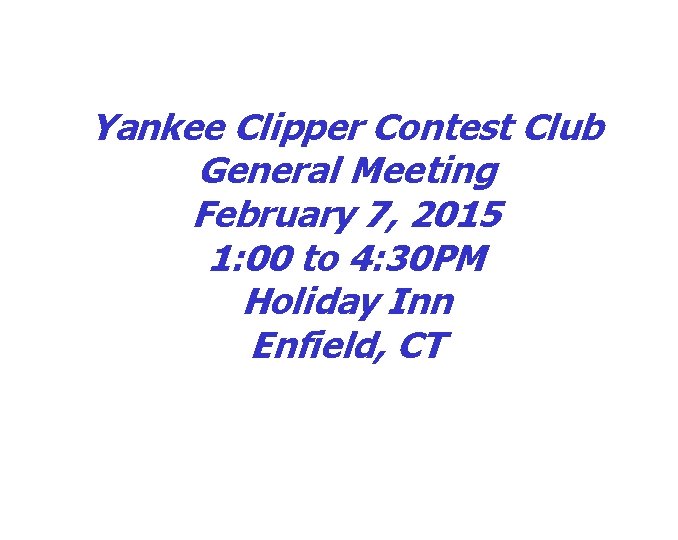 Yankee Clipper Contest Club General Meeting February 7, 2015 1: 00 to 4: 30