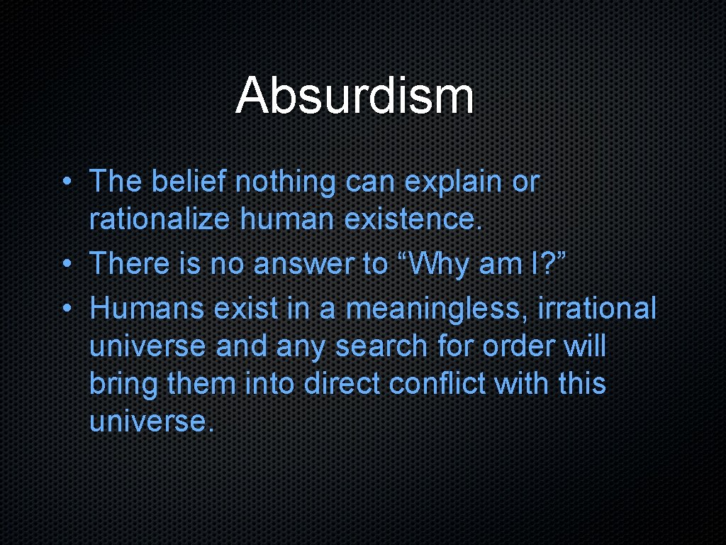 Absurdism • The belief nothing can explain or rationalize human existence. • There is