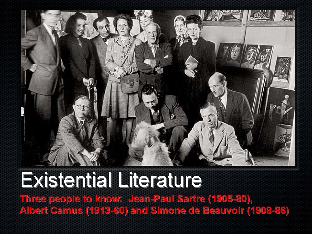 Existential Literature Three people to know: Jean-Paul Sartre (1905 -80), Albert Camus (1913 -60)